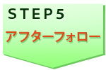 STEP5 アフターフォロー